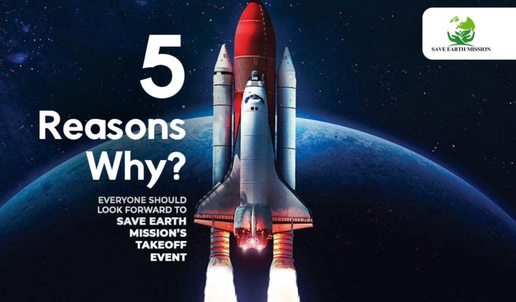 5 Reasons Why Everyone Should Look Forward to Save Earth Mission’s Takeoff Event